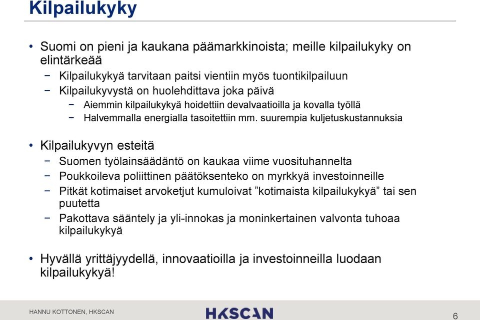 suurempia kuljetuskustannuksia Kilpailukyvyn esteitä Suomen työlainsäädäntö on kaukaa viime vuosituhannelta Poukkoileva poliittinen päätöksenteko on myrkkyä investoinneille Pitkät