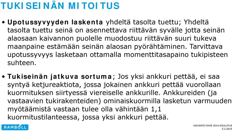 Tukiseinän jatkuva sortuma; Jos yksi ankkuri pettää, ei saa syntyä ketjureaktiota, jossa jokainen ankkuri pettää vuorollaan kuormituksen siirtyessä viereiselle ankkurille.