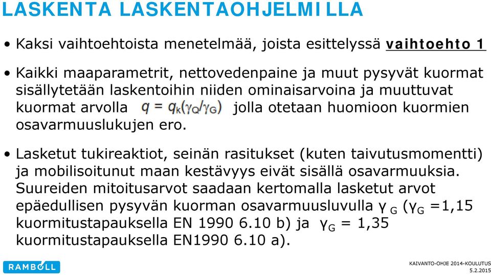 Lasketut tukireaktiot, seinän rasitukset (kuten taivutusmomentti) ja mobilisoitunut maan kestävyys eivät sisällä osavarmuuksia.