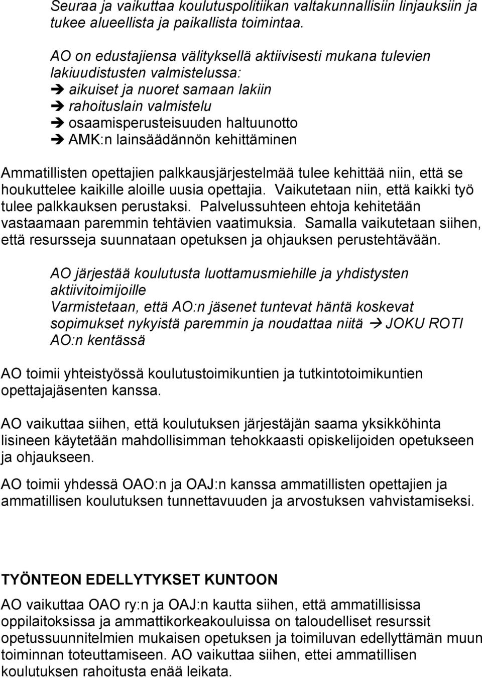 lainsäädännön kehittäminen Ammatillisten opettajien palkkausjärjestelmää tulee kehittää niin, että se houkuttelee kaikille aloille uusia opettajia.