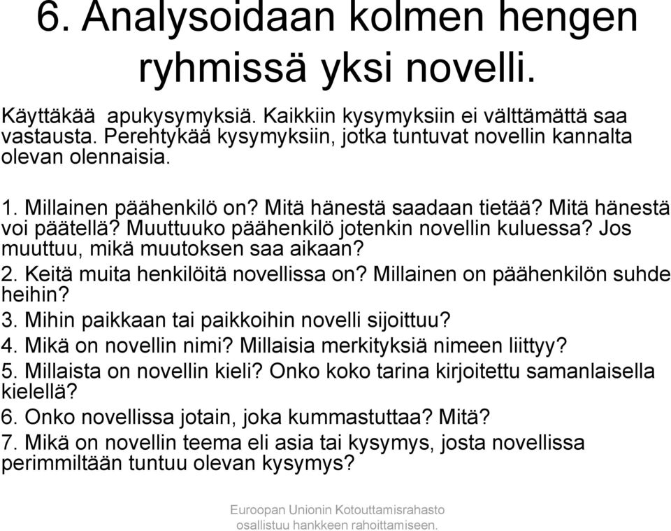 Muuttuuko päähenkilö jotenkin novellin kuluessa? Jos muuttuu, mikä muutoksen saa aikaan? 2. Keitä muita henkilöitä novellissa on? Millainen on päähenkilön suhde heihin? 3.