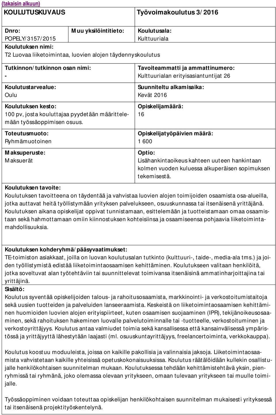 Toteutusmuoto: Ryhmämuotoinen Maksuperuste: Maksuerät Tavoiteammatti ja ammattinumero: Kulttuurialan erityisasiantuntijat 26 Suunniteltu alkamisaika: Kevät 2016 Opiskelijamäärä: 16