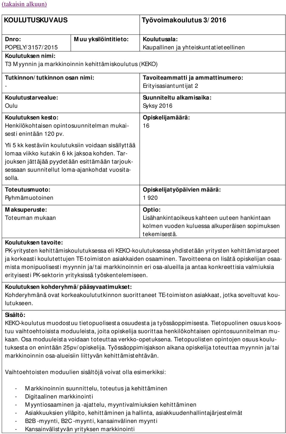 Yli 5 kk kestäviin koulutuksiin voidaan sisällyttää lomaa viikko kutakin 6 kk jaksoa kohden. Tarjouksen jättäjää pyydetään esittämään tarjouksessaan suunnitellut loma-ajankohdat vuositasolla.