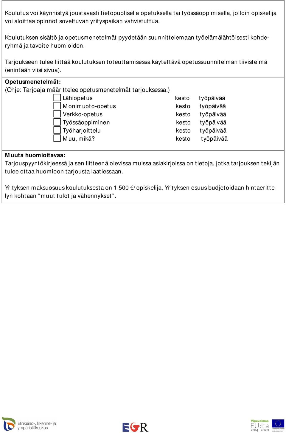 Tarjoukseen tulee liittää koulutuksen toteuttamisessa käytettävä opetussuunnitelman tiivistelmä (enintään viisi sivua). Opetusmenetelmät: (Ohje: Tarjoaja määrittelee opetusmenetelmät tarjouksessa.