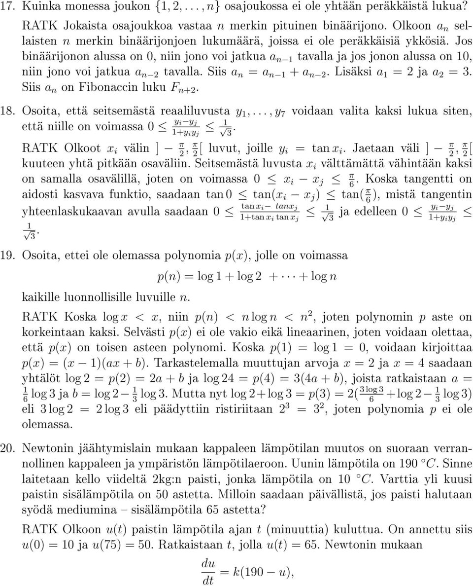 Jos binäärijonon alussa on 0, niin jono voi jatkua a n tavalla ja jos jonon alussa on 0, niin jono voi jatkua a n 2 tavalla. Siis a n = a n + a n 2. Lisäksi a = 2 ja a 2 = 3.