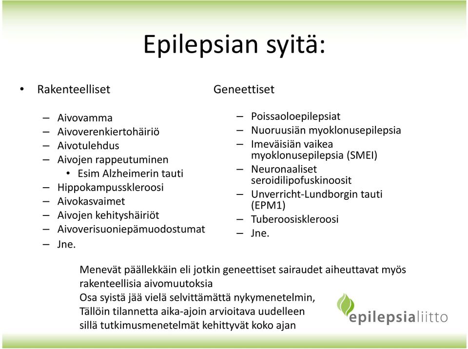 Geneettiset Poissaoloepilepsiat Nuoruusiän myoklonusepilepsia Imeväisiän vaikea myoklonusepilepsia (SMEI) Neuronaaliset seroidilipofuskinoosit Unverricht Lundborgin