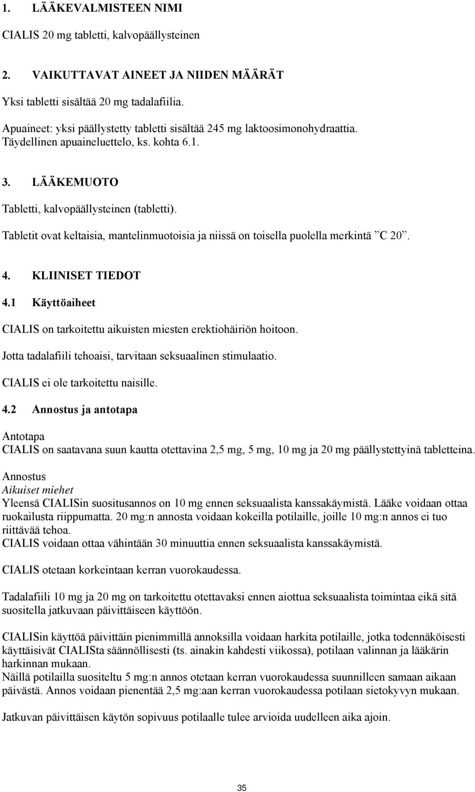 Tabletit ovat keltaisia, mantelinmuotoisia ja niissä on toisella puolella merkintä C 20. 4. KLIINISET TIEDOT 4.1 Käyttöaiheet CIALIS on tarkoitettu aikuisten miesten erektiohäiriön hoitoon.