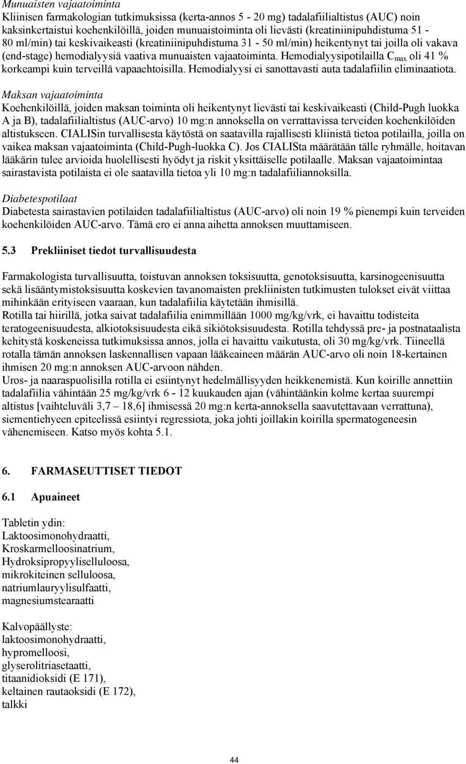 Hemodialyysipotilailla C max oli 41 % korkeampi kuin terveillä vapaaehtoisilla. Hemodialyysi ei sanottavasti auta tadalafiilin eliminaatiota.