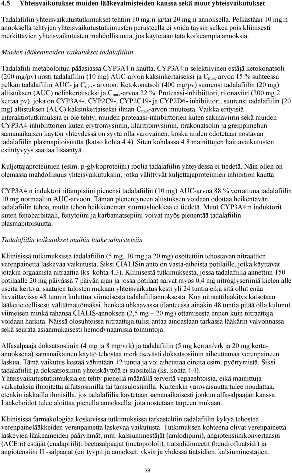annoksia. Muiden lääkeaineiden vaikutukset tadalafiiliin Tadalafiili metaboloituu pääasiassa CYP3A4:n kautta.