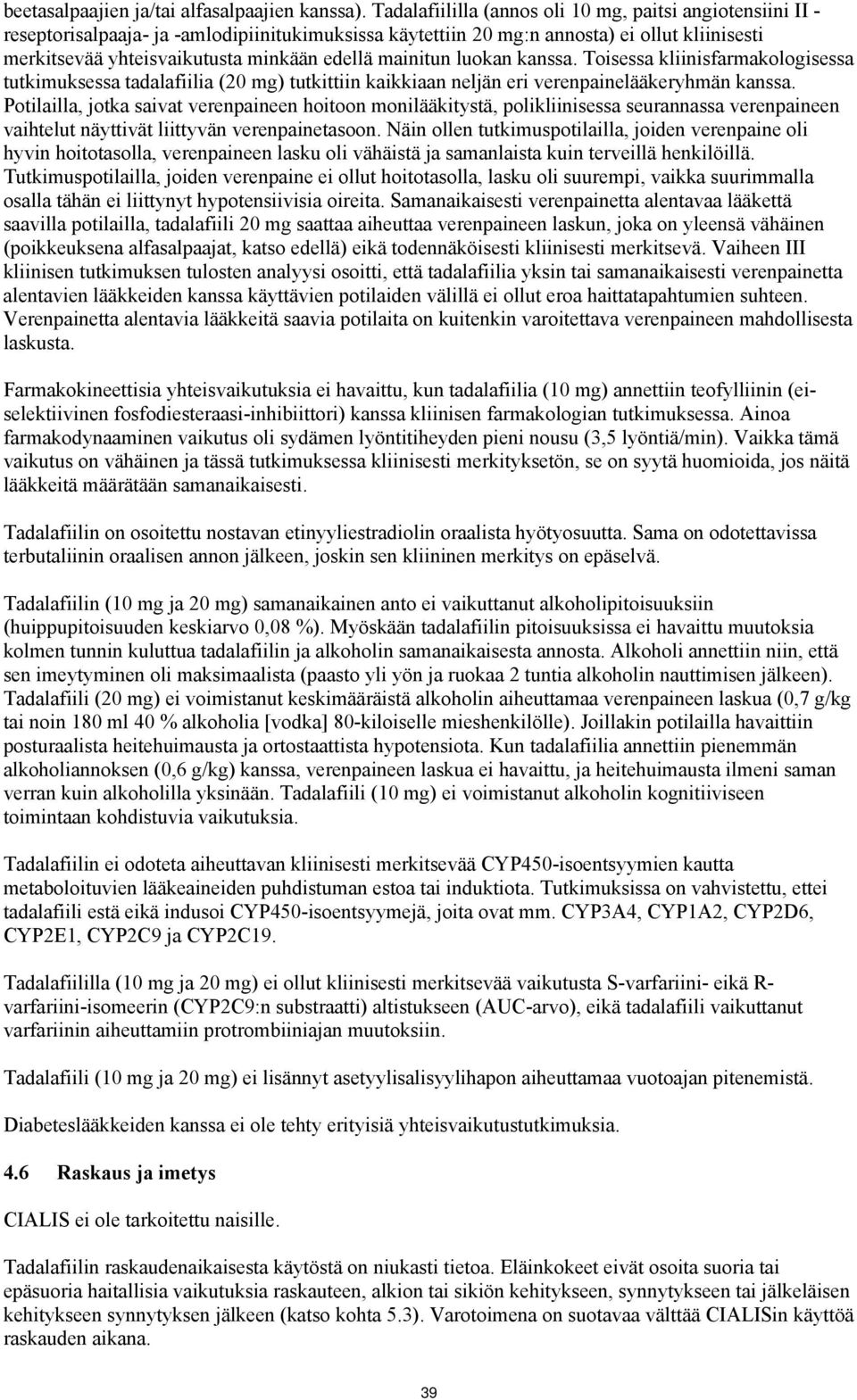 mainitun luokan kanssa. Toisessa kliinisfarmakologisessa tutkimuksessa tadalafiilia (20 mg) tutkittiin kaikkiaan neljän eri verenpainelääkeryhmän kanssa.