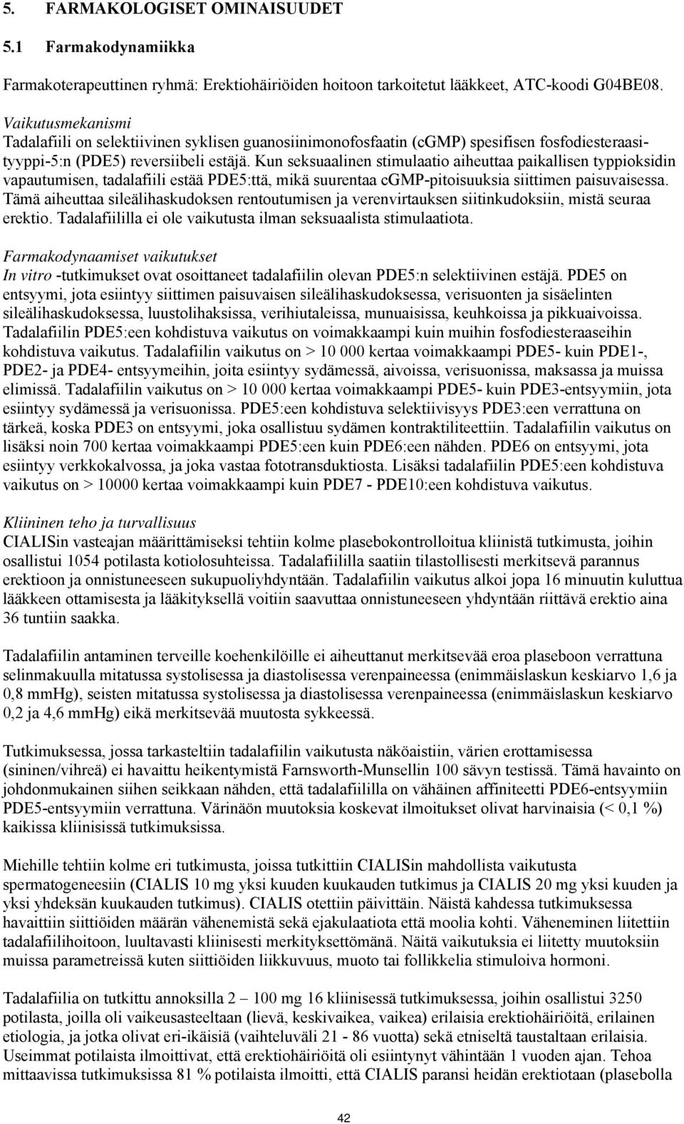 Kun seksuaalinen stimulaatio aiheuttaa paikallisen typpioksidin vapautumisen, tadalafiili estää PDE5:ttä, mikä suurentaa cgmp-pitoisuuksia siittimen paisuvaisessa.