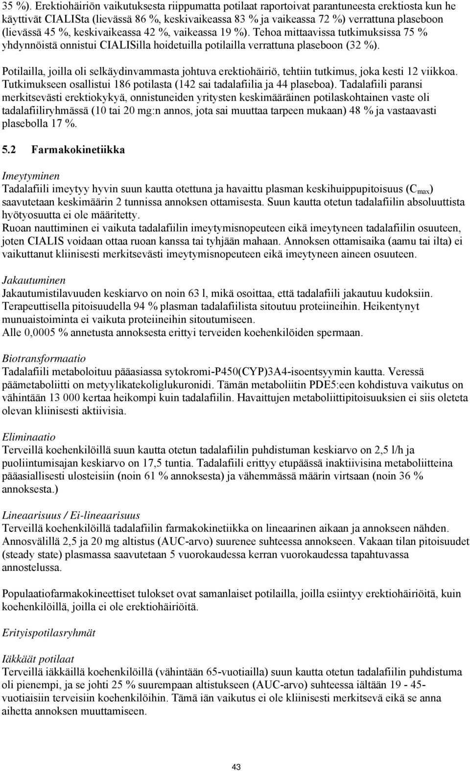 45 %, keskivaikeassa 42 %, vaikeassa 19 %). Tehoa mittaavissa tutkimuksissa 75 % yhdynnöistä onnistui CIALISilla hoidetuilla potilailla verrattuna plaseboon (32 %).