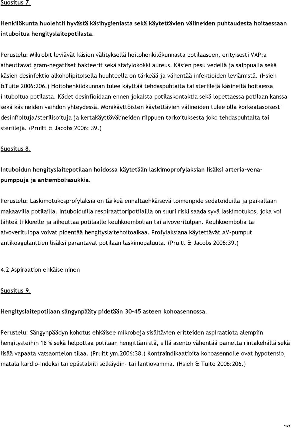 Käsien pesu vedellä ja saippualla sekä käsien desinfektio alkoholipitoisella huuhteella on tärkeää ja vähentää infektioiden leviämistä. (Hsieh &Tuite 2006:206.