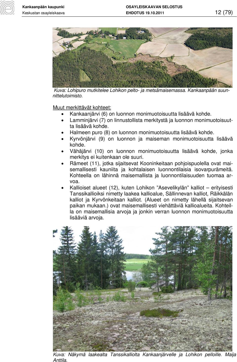 Halmeen puro (8) on luonnon monimuotoisuutta lisäävä kohde. Kyrvönjärvi (9) on luonnon ja maiseman monimuotoisuutta lisäävä kohde.