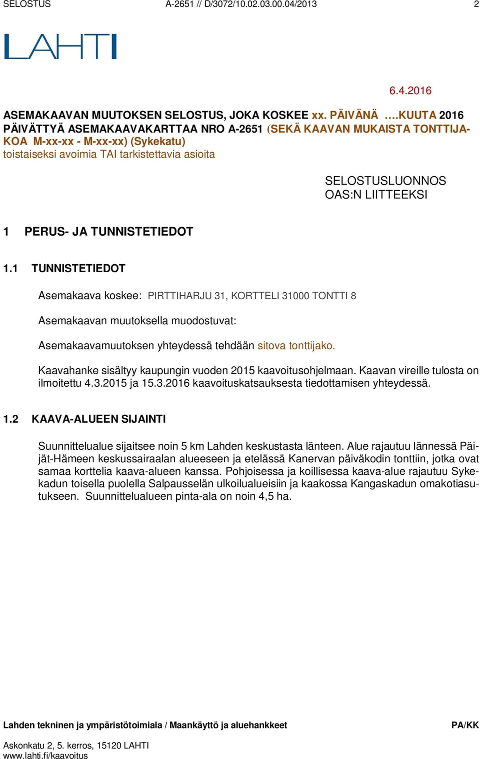 PERUS- JA TUNNISTETIEDOT 1.1 TUNNISTETIEDOT Asemakaava koskee: PIRTTIHARJU 31, KORTTELI 31000 TONTTI 8 Asemakaavan muutoksella muodostuvat: Asemakaavamuutoksen yhteydessä tehdään sitova tonttijako.