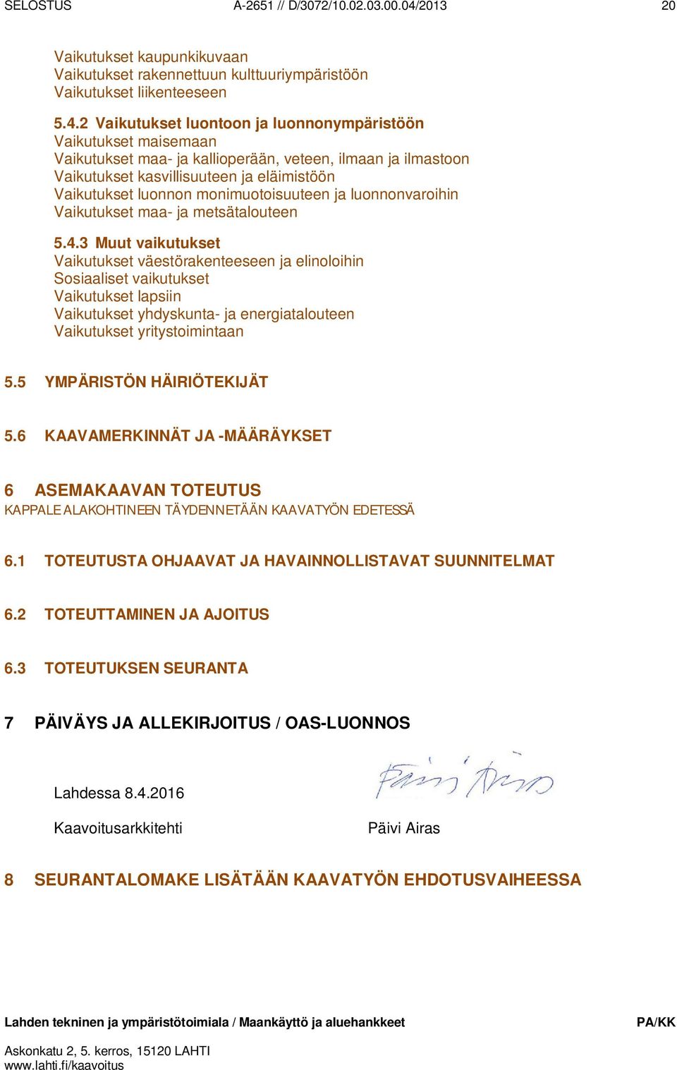 2 Vaikutukset luontoon ja luonnonympäristöön Vaikutukset maisemaan Vaikutukset maa- ja kallioperään, veteen, ilmaan ja ilmastoon Vaikutukset kasvillisuuteen ja eläimistöön Vaikutukset luonnon