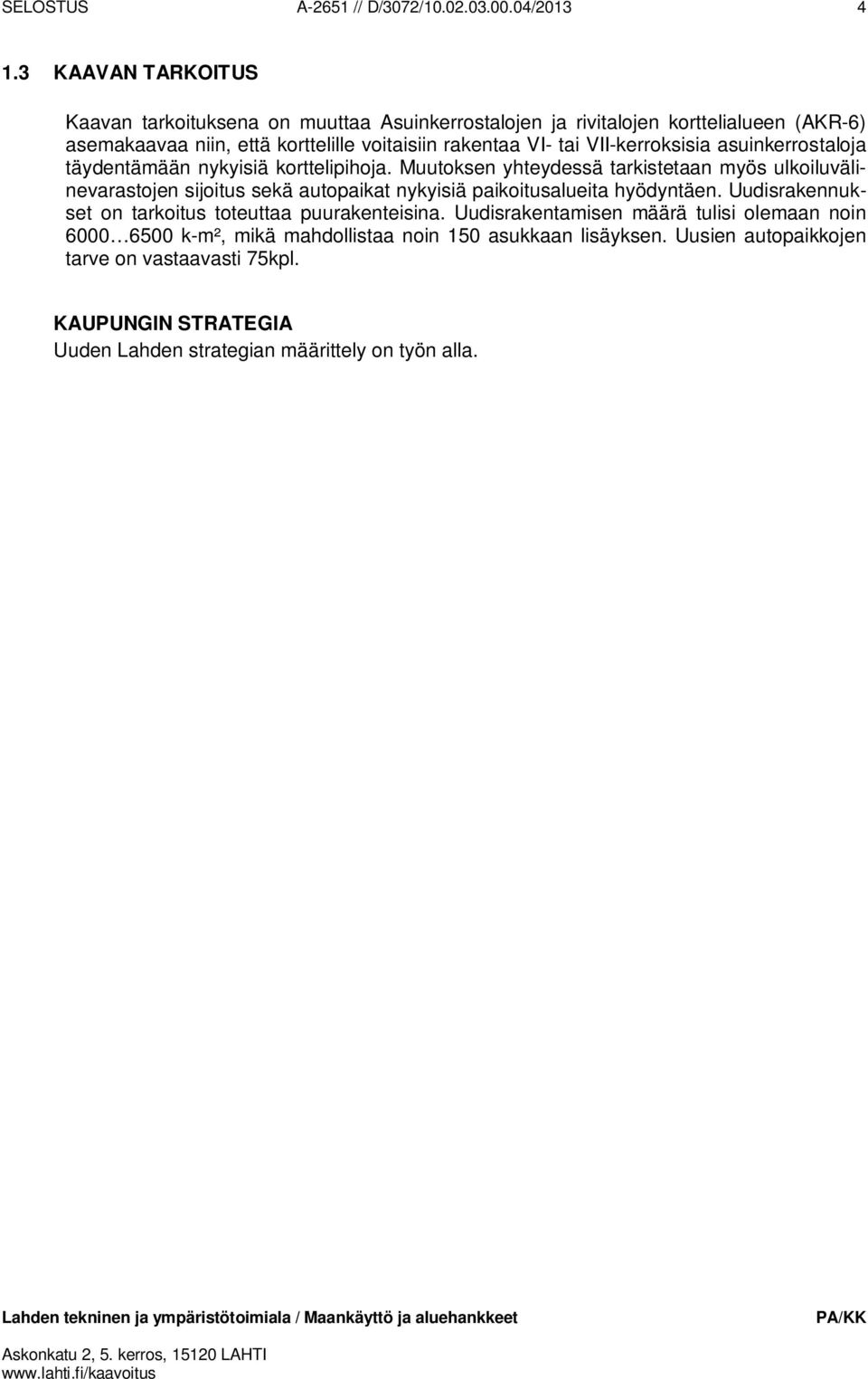VII-kerroksisia asuinkerrostaloja täydentämään nykyisiä korttelipihoja.