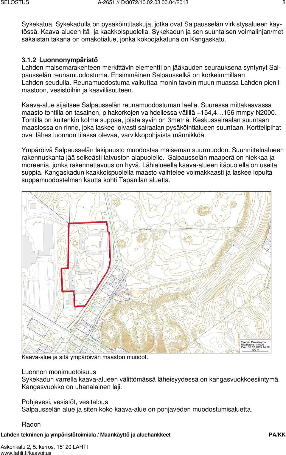 2 Luonnonympäristö Lahden maisemarakenteen merkittävin elementti on jääkauden seurauksena syntynyt Salpausselän reunamuodostuma. Ensimmäinen Salpausselkä on korkeimmillaan Lahden seudulla.