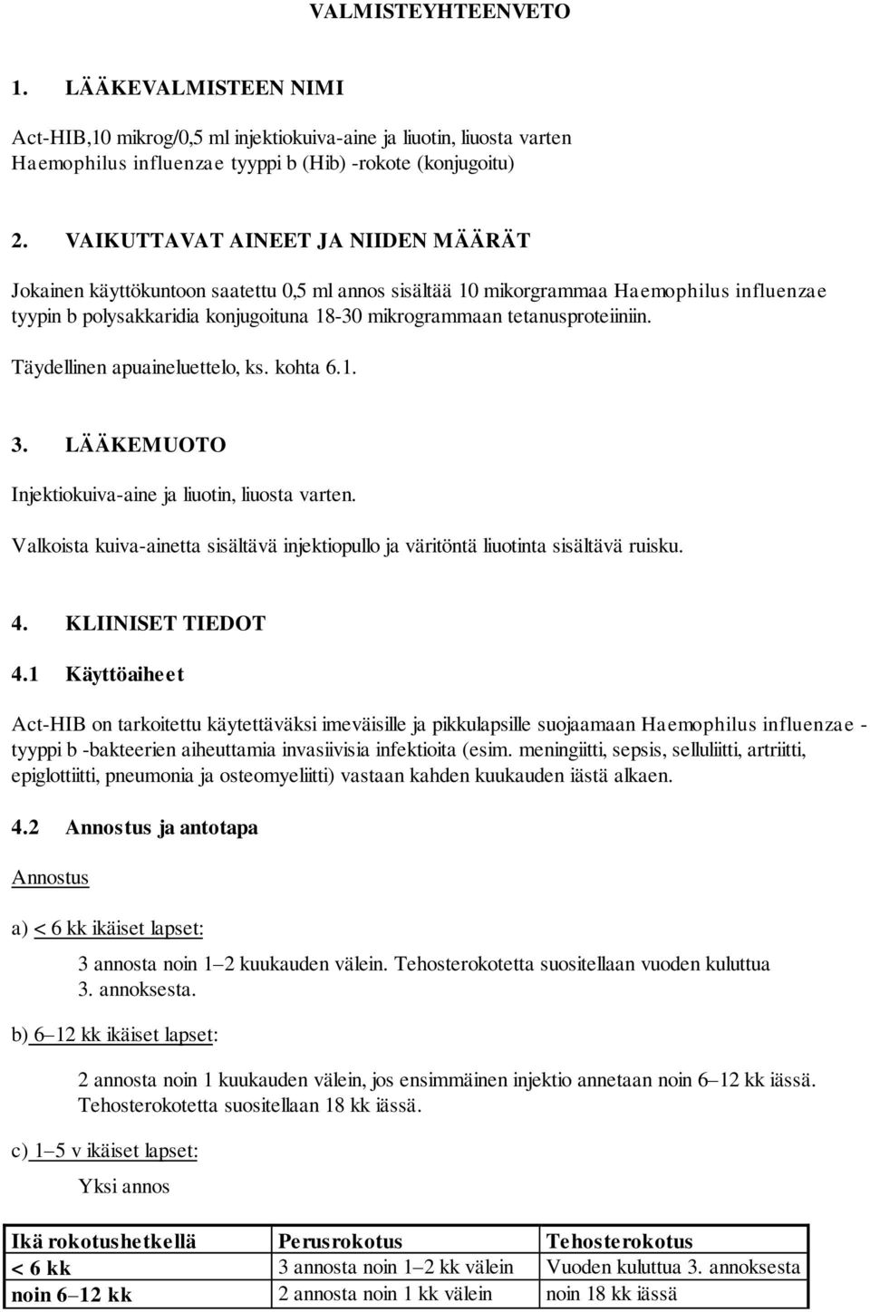 tetanusproteiiniin. Täydellinen apuaineluettelo, ks. kohta 6.1. 3. LÄÄKEMUOTO Injektiokuiva-aine ja liuotin, liuosta varten.