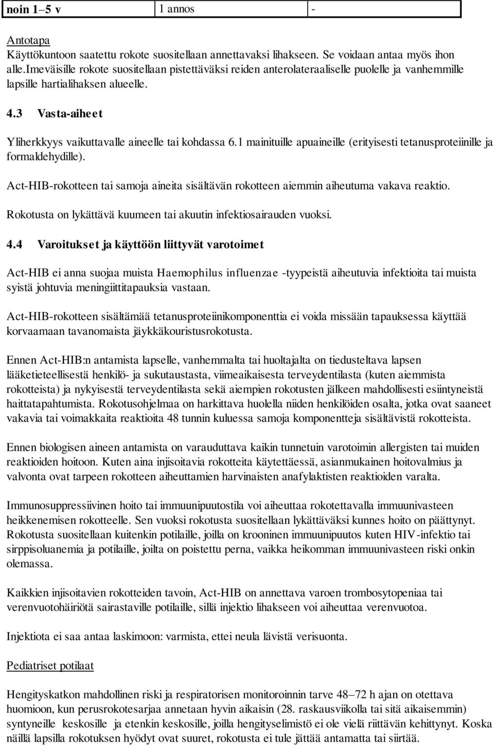 1 mainituille apuaineille (erityisesti tetanusproteiinille ja formaldehydille). Act-HIB-rokotteen tai samoja aineita sisältävän rokotteen aiemmin aiheutuma vakava reaktio.