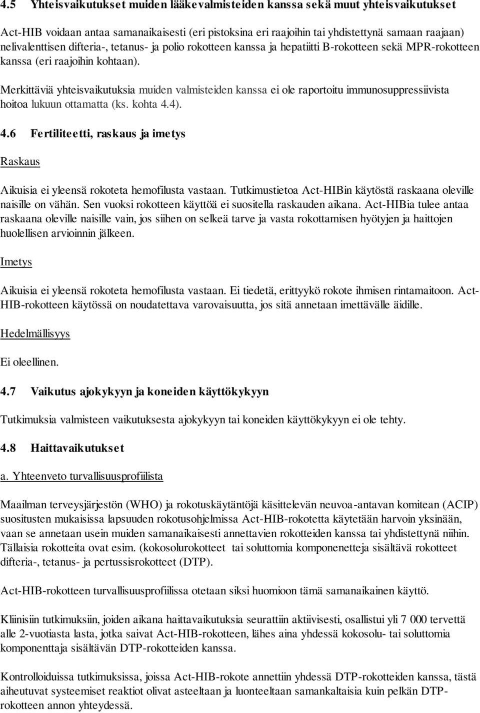 Merkittäviä yhteisvaikutuksia muiden valmisteiden kanssa ei ole raportoitu immunosuppressiivista hoitoa lukuun ottamatta (ks. kohta 4.