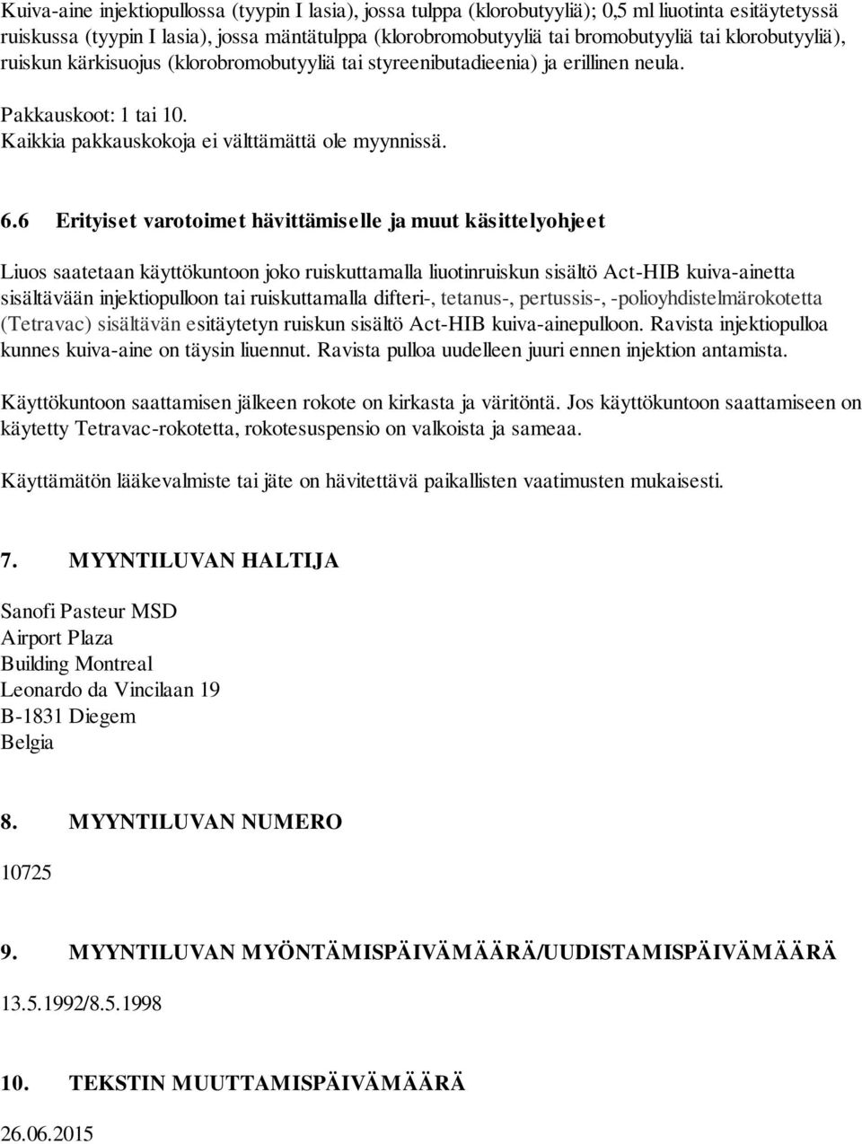 6 Erityiset varotoimet hävittämiselle ja muut käsittelyohjeet Liuos saatetaan käyttökuntoon joko ruiskuttamalla liuotinruiskun sisältö Act-HIB kuiva-ainetta sisältävään injektiopulloon tai