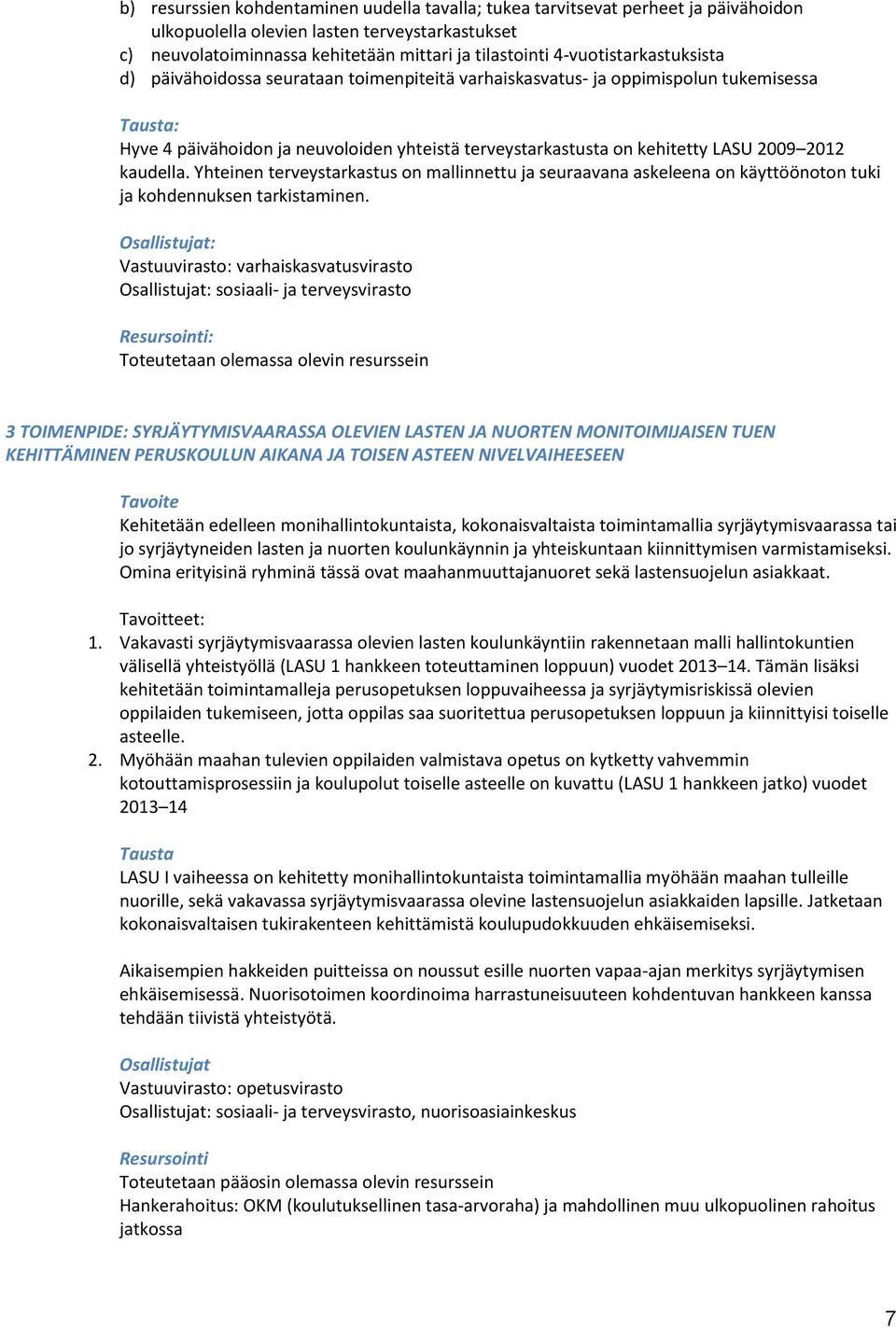 2009 2012 kaudella. Yhteinen terveystarkastus on mallinnettu ja seuraavana askeleena on käyttöönoton tuki ja kohdennuksen tarkistaminen.