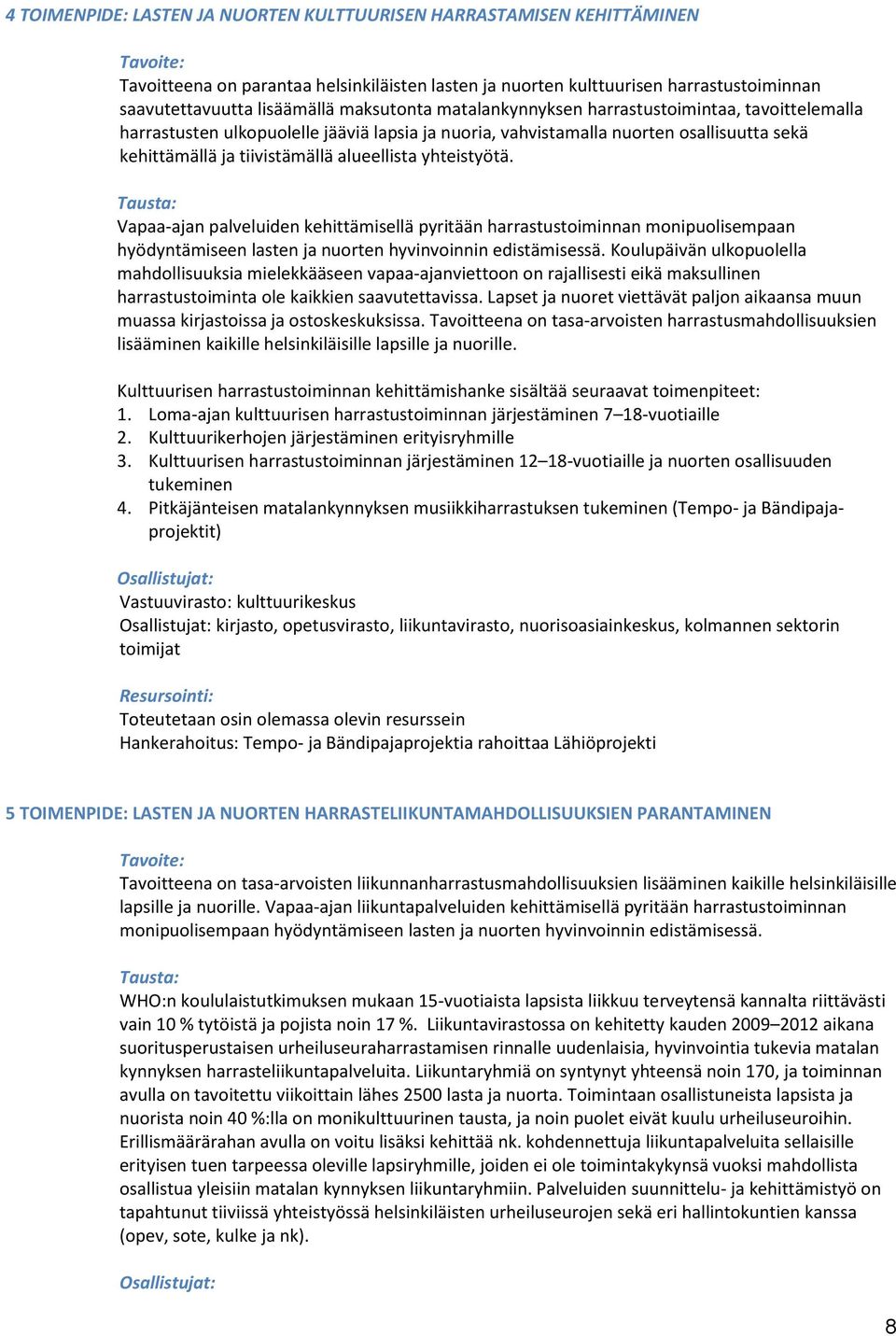 yhteistyötä. Tausta: Vapaa-ajan palveluiden kehittämisellä pyritään harrastustoiminnan monipuolisempaan hyödyntämiseen lasten ja nuorten hyvinvoinnin edistämisessä.