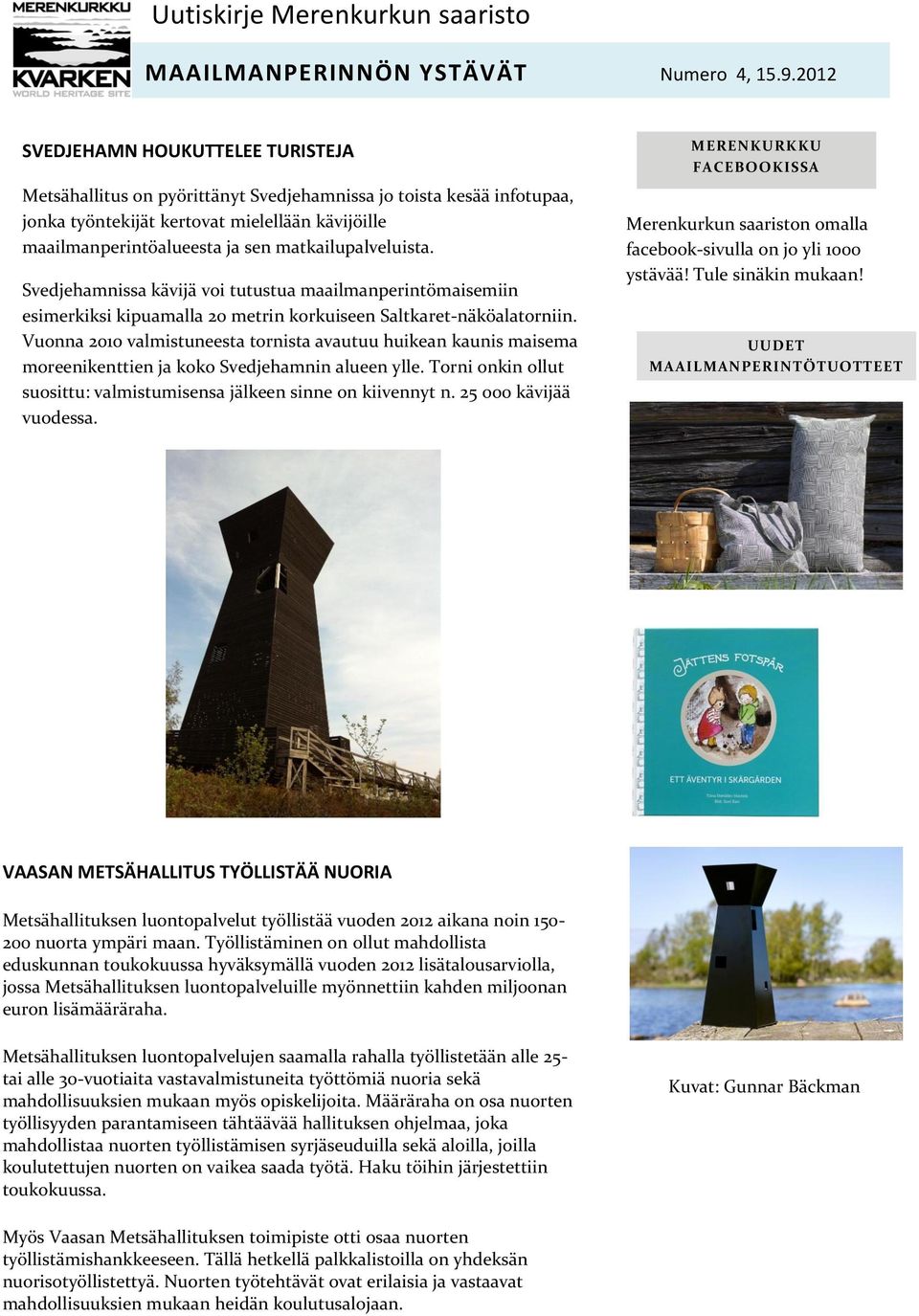 matkailupalveluista. Svedjehamnissa kävijä voi tutustua maailmanperintömaisemiin esimerkiksi kipuamalla 20 metrin korkuiseen Saltkaret-näköalatorniin.