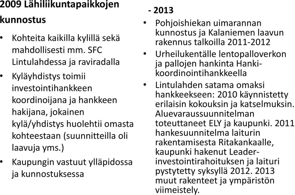 ) Kaupungin vastuut ylläpidossa ja kunnostuksessa - 2013 Pohjoishiekan uimarannan kunnostus ja Kalaniemen laavun rakennus talkoilla 2011-2012 Urheilukentälle lentopalloverkon ja pallojen hankinta