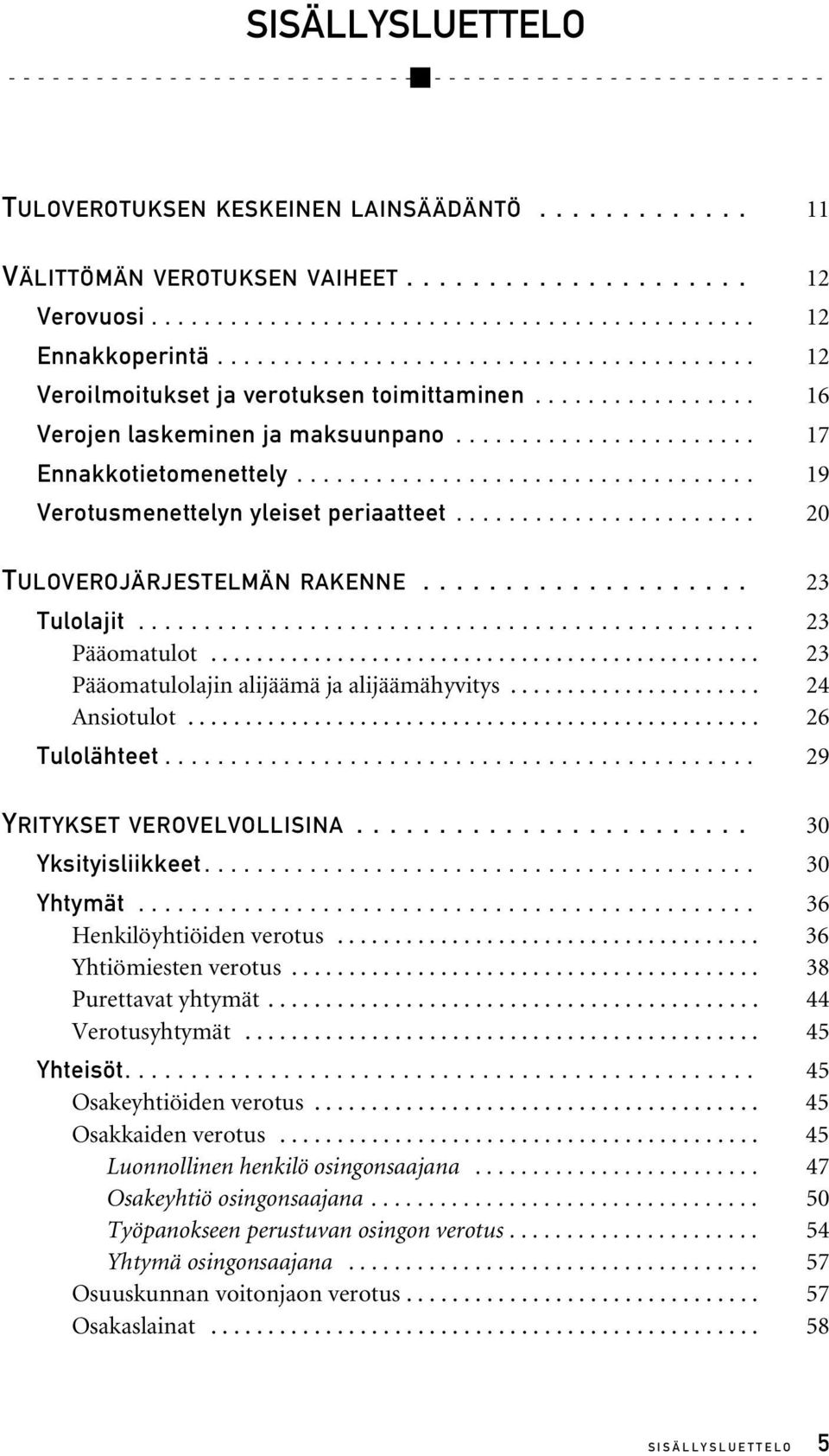 .................................. 19 Verotusmenettelyn yleiset periaatteet....................... 20 TULOVEROJÄRJESTELMÄN RAKENNE.................... 23 Tulolajit............................................... 23 Pääomatulot.