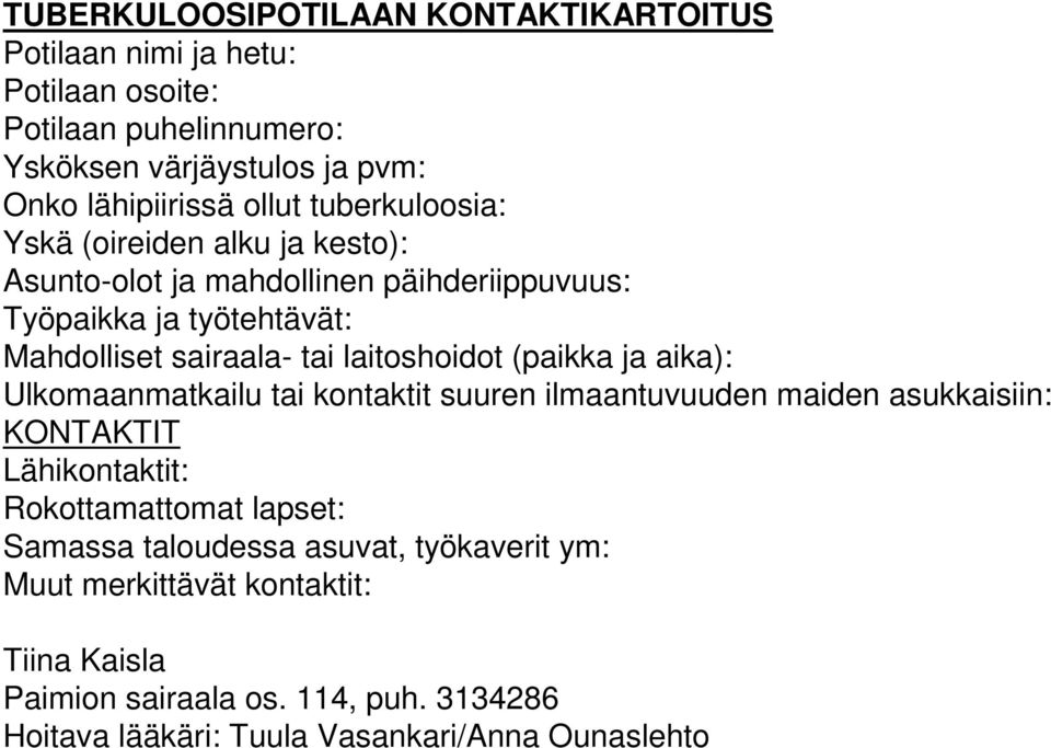 laitoshoidot (paikka ja aika): Ulkomaanmatkailu tai kontaktit suuren ilmaantuvuuden maiden asukkaisiin: KONTAKTIT Lähikontaktit: Rokottamattomat lapset: