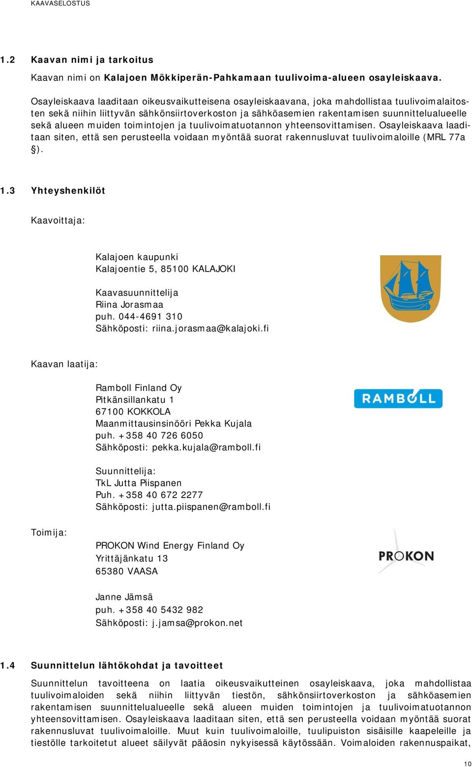 alueen muiden toimintojen ja tuulivoimatuotannon yhteensovittamisen. Osayleiskaava laaditaan siten, että sen perusteella voidaan myöntää suorat rakennusluvat tuulivoimaloille (MRL 77a ). 1.