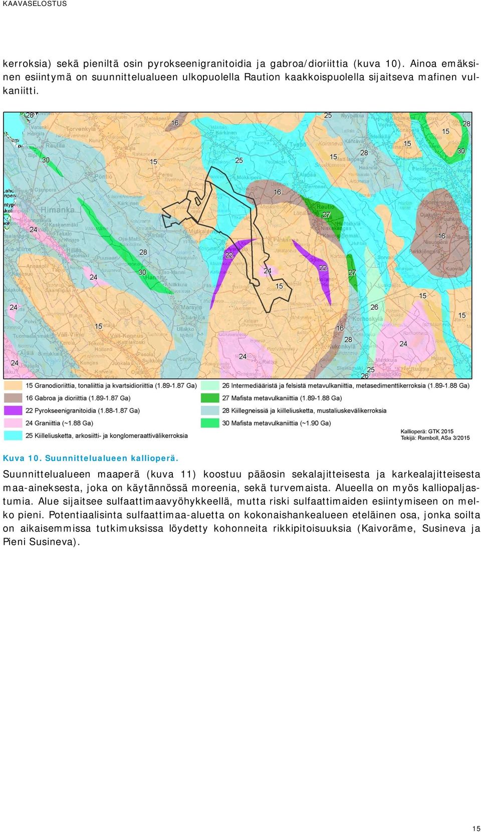 Suunnittelualueen maaperä (kuva 11) koostuu pääosin sekalajitteisesta ja karkealajitteisesta maa-aineksesta, joka on käytännössä moreenia, sekä turvemaista.