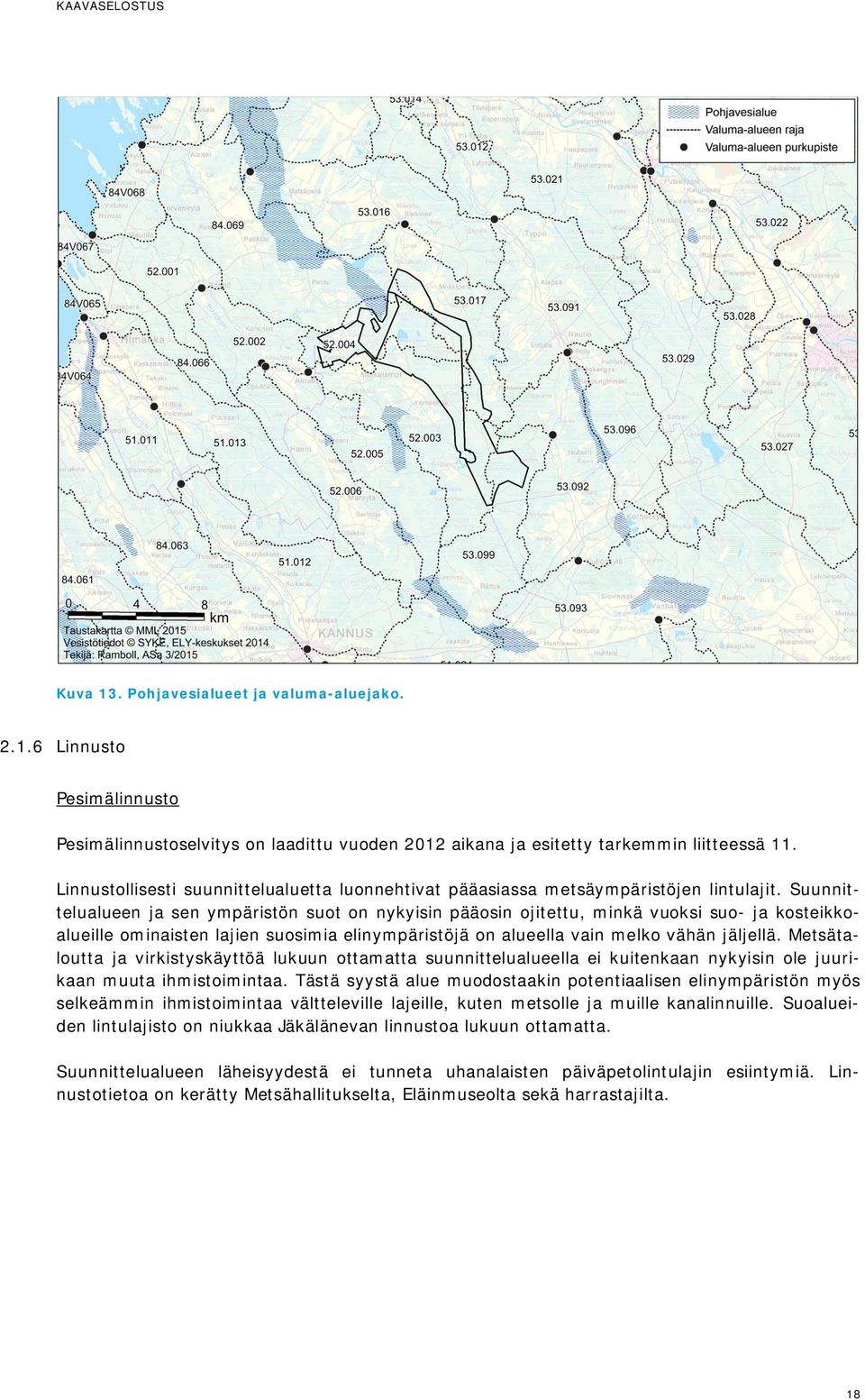 Suunnittelualueen ja sen ympäristön suot on nykyisin pääosin ojitettu, minkä vuoksi suo- ja kosteikkoalueille ominaisten lajien suosimia elinympäristöjä on alueella vain melko vähän jäljellä.