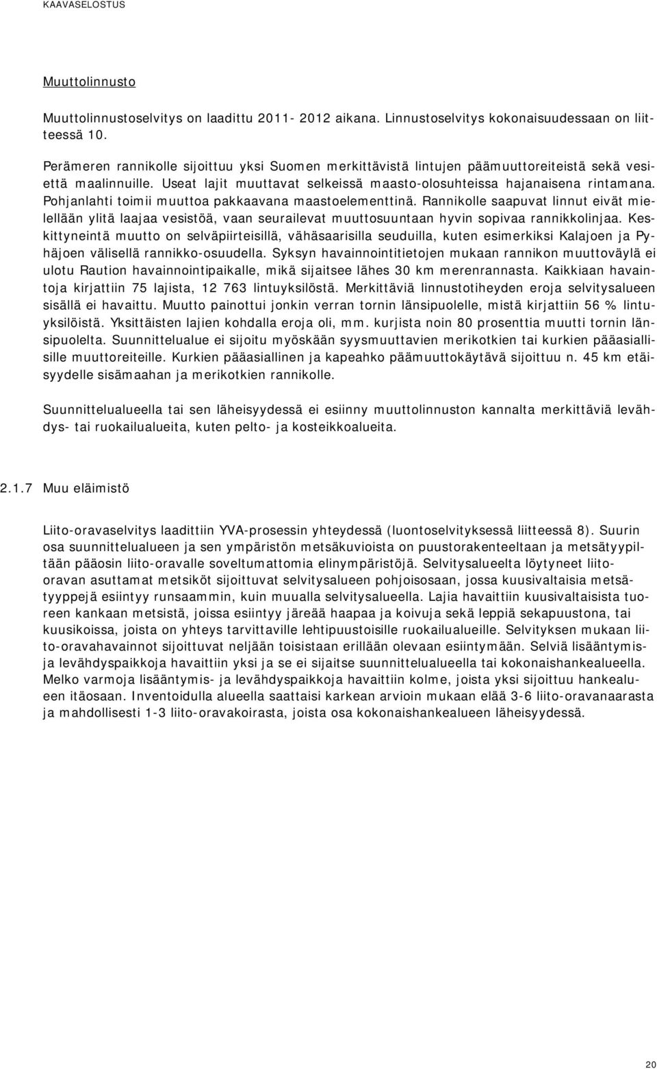 Pohjanlahti toimii muuttoa pakkaavana maastoelementtinä. Rannikolle saapuvat linnut eivät mielellään ylitä laajaa vesistöä, vaan seurailevat muuttosuuntaan hyvin sopivaa rannikkolinjaa.