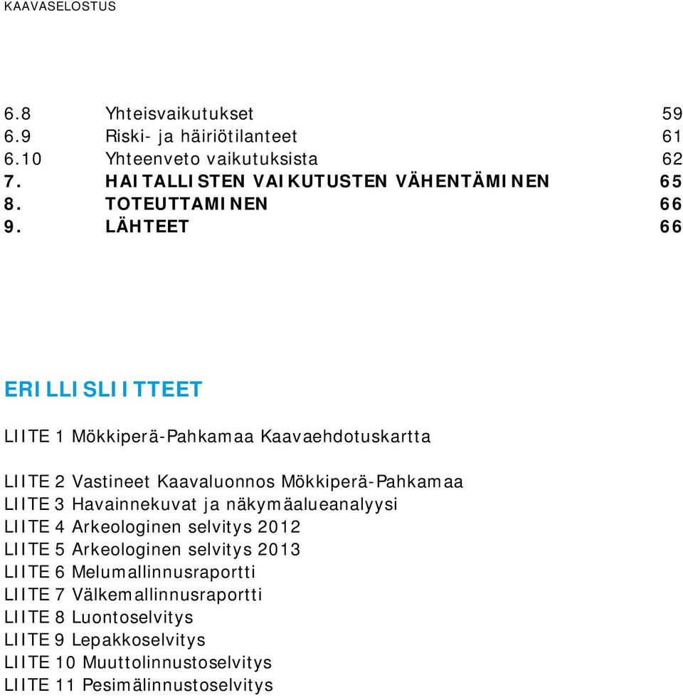 LÄHTEET 66 ERILLISLIITTEET LIITE 1 Mökkiperä-Pahkamaa Kaavaehdotuskartta LIITE 2 Vastineet Kaavaluonnos Mökkiperä-Pahkamaa LIITE 3