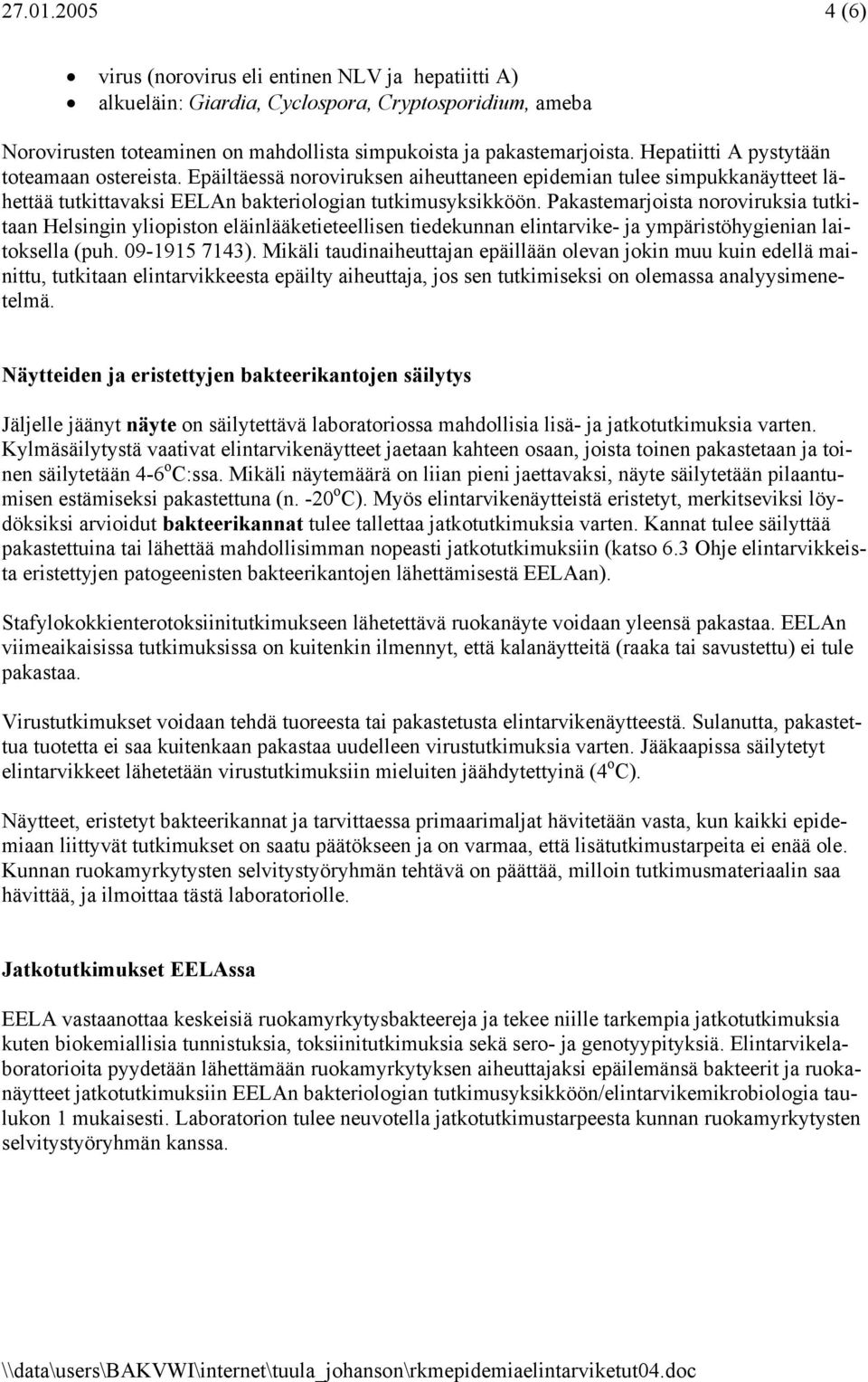 Pakastemarjoista noroviruksia tutkitaan Helsingin yliopiston eläinlääketieteellisen tiedekunnan elintarvike- ja ympäristöhygienian laitoksella (puh. 09-1915 7143).