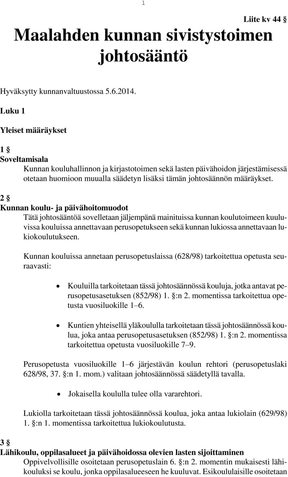 2 Kunnan koulu- ja päivähoitomuodot Tätä johtosääntöä sovelletaan jäljempänä mainituissa kunnan koulutoimeen kuuluvissa kouluissa annettavaan perusopetukseen sekä kunnan lukiossa annettavaan