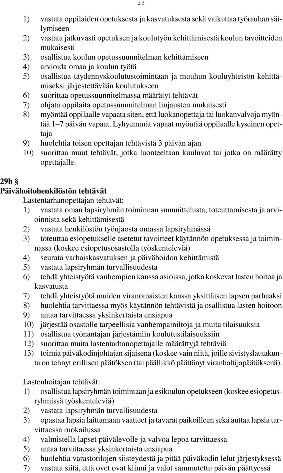 opetussuunnitelmassa määrätyt tehtävät 7) ohjata oppilaita opetussuunnitelman linjausten mukaisesti 8) myöntää oppilaalle vapaata siten, että luokanopettaja tai luokanvalvoja myöntää 1 7 päivän