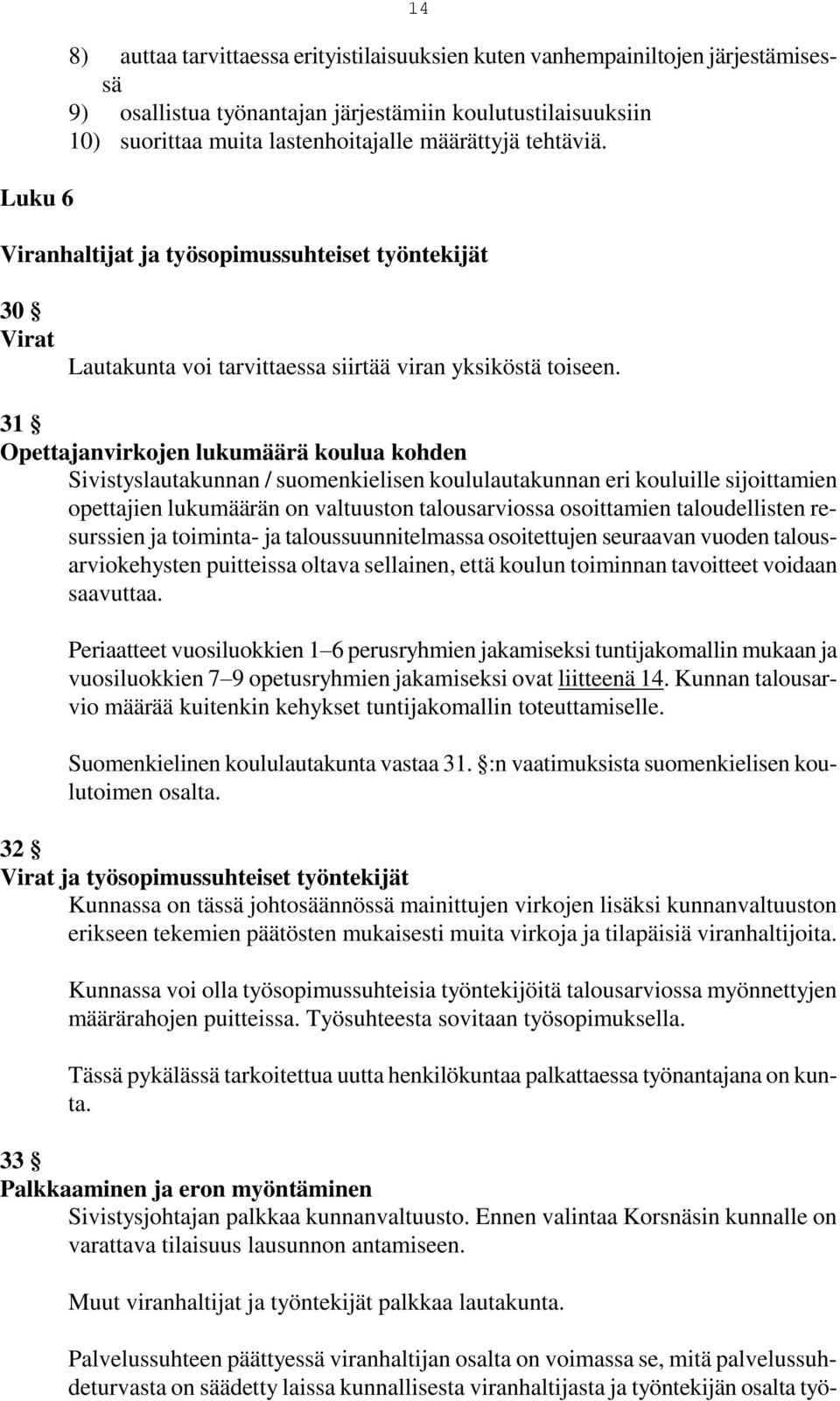 31 Opettajanvirkojen lukumäärä koulua kohden Sivistyslautakunnan / suomenkielisen koululautakunnan eri kouluille sijoittamien opettajien lukumäärän on valtuuston talousarviossa osoittamien