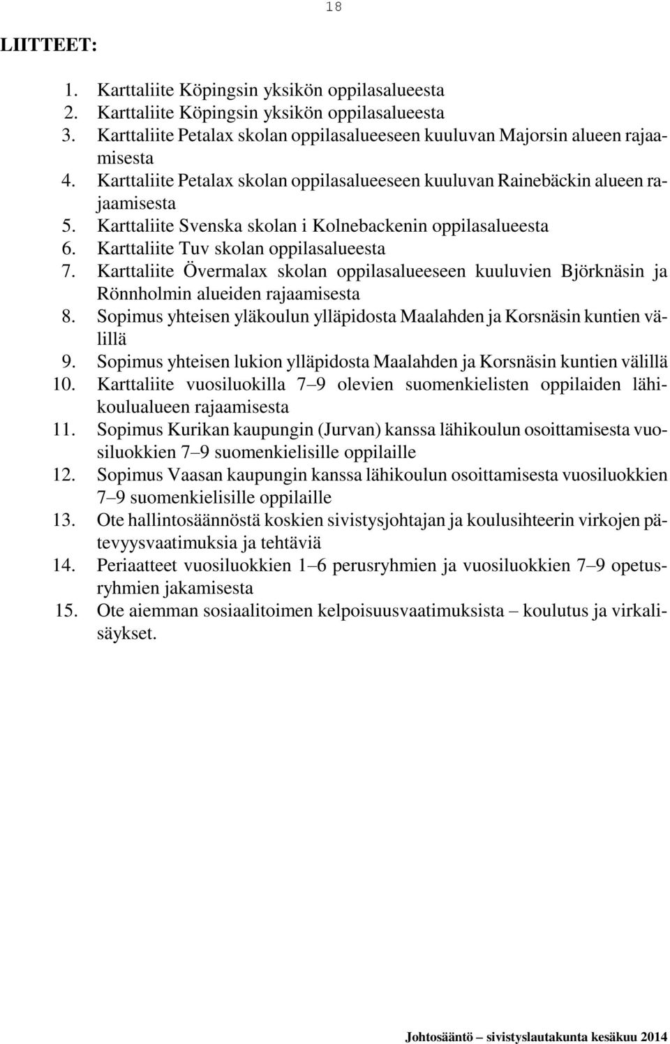 Karttaliite Övermalax skolan oppilasalueeseen kuuluvien Björknäsin ja Rönnholmin alueiden rajaamisesta 8. Sopimus yhteisen yläkoulun ylläpidosta Maalahden ja Korsnäsin kuntien välillä 9.