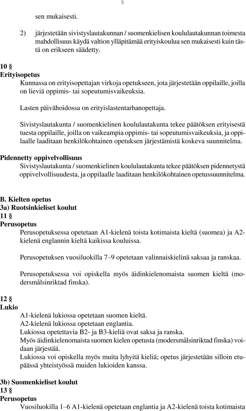 Sivistyslautakunta / suomenkielinen koululautakunta tekee päätöksen erityisestä tuesta oppilaille, joilla on vaikeampia oppimis- tai sopeutumisvaikeuksia, ja oppilaalle laaditaan henkilökohtainen