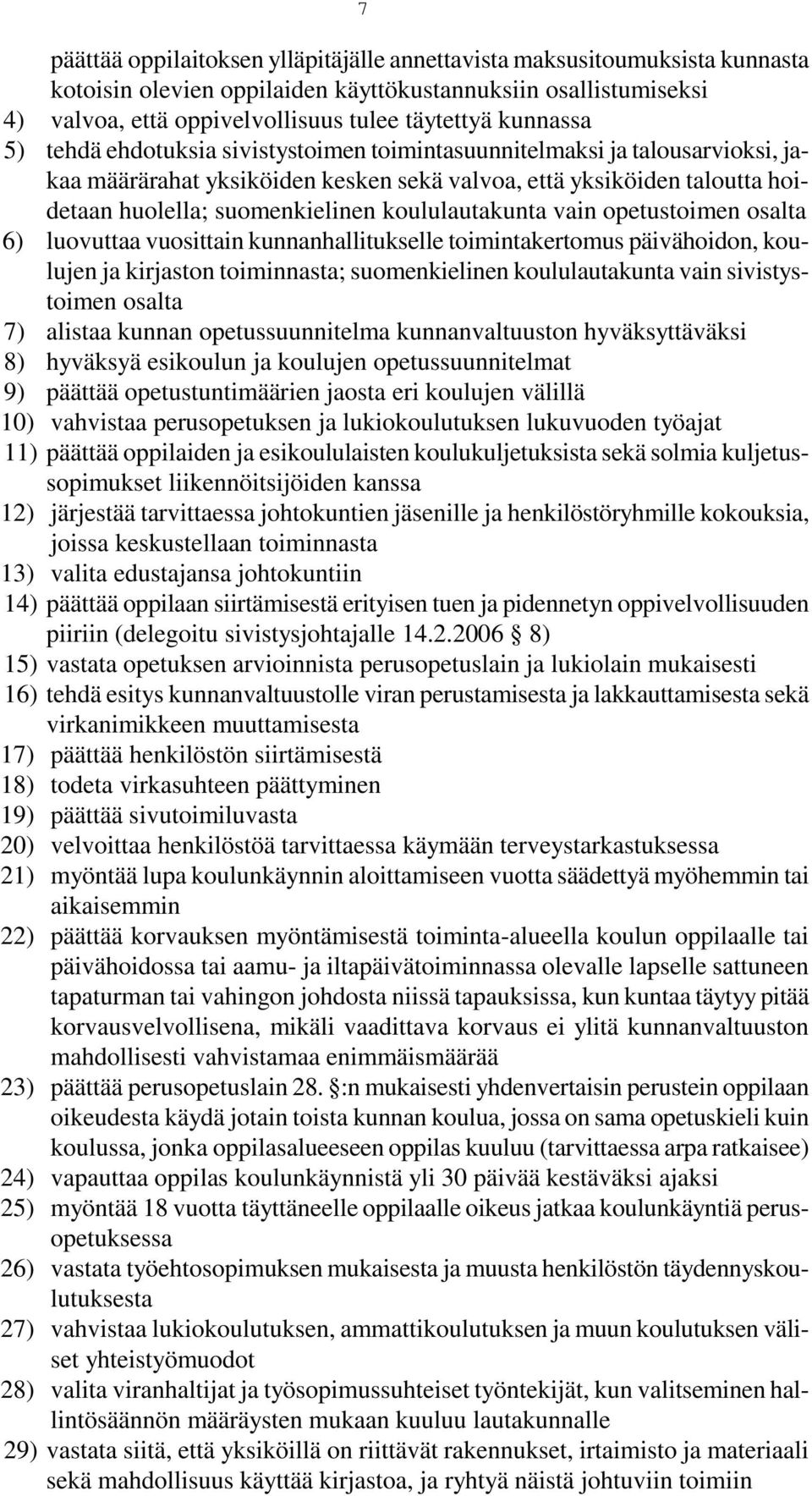 koululautakunta vain opetustoimen osalta 6) luovuttaa vuosittain kunnanhallitukselle toimintakertomus päivähoidon, koulujen ja kirjaston toiminnasta; suomenkielinen koululautakunta vain