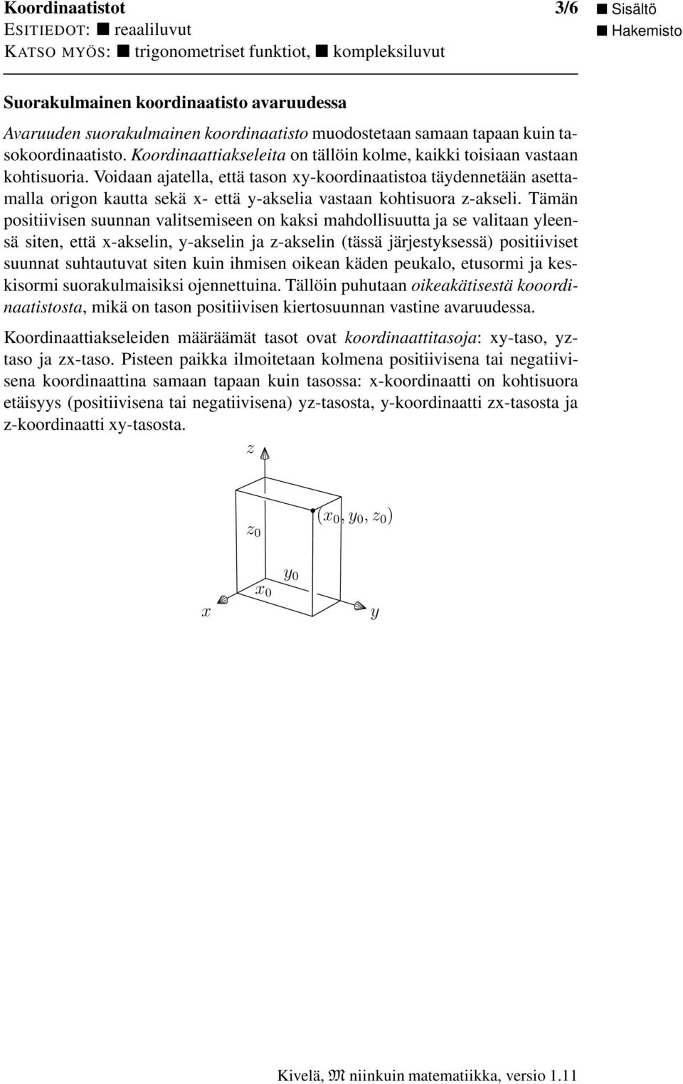 Voidaan ajatella, että tason -koordinaatistoa tädennetään asettamalla origon kautta sekä - että -akselia vastaan kohtisuora -akseli.