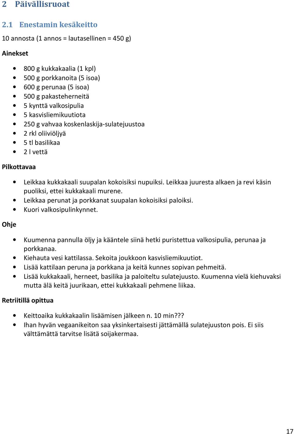 kasvisliemikuutiota 250 g vahvaa koskenlaskija-sulatejuustoa 2 rkl oliiviöljyä 5 tl basilikaa 2 l vettä Leikkaa kukkakaali suupalan kokoisiksi nupuiksi.