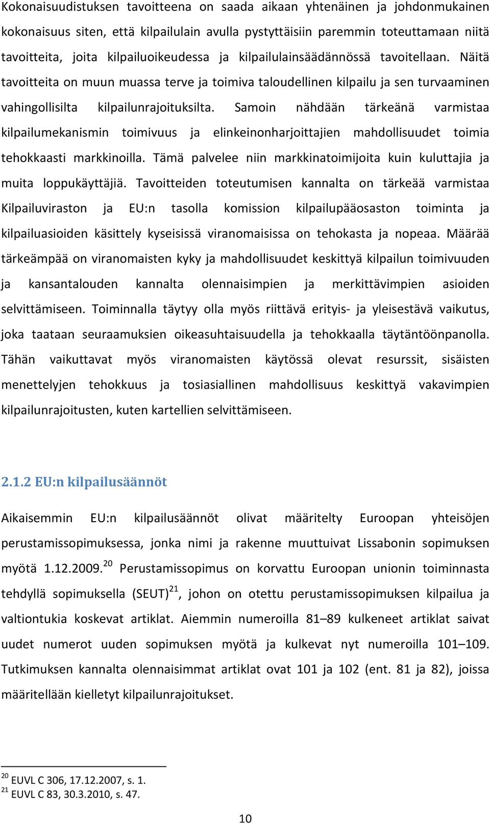 Samoin nähdään tärkeänä varmistaa kilpailumekanismin toimivuus ja elinkeinonharjoittajien mahdollisuudet toimia tehokkaasti markkinoilla.