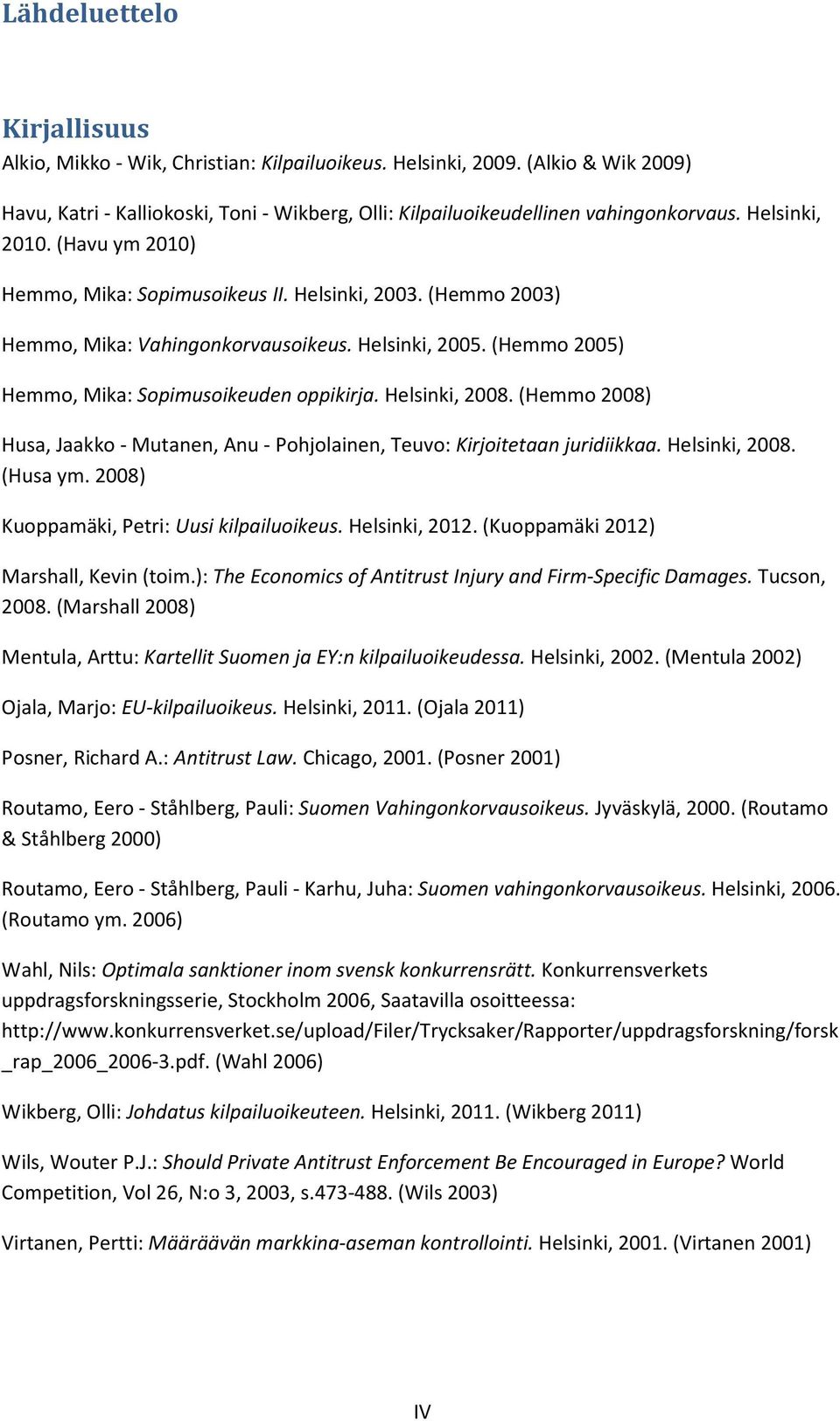 Helsinki, 2008. (Hemmo 2008) Husa, Jaakko - Mutanen, Anu - Pohjolainen, Teuvo: Kirjoitetaan juridiikkaa. Helsinki, 2008. (Husa ym. 2008) Kuoppamäki, Petri: Uusi kilpailuoikeus. Helsinki, 2012.