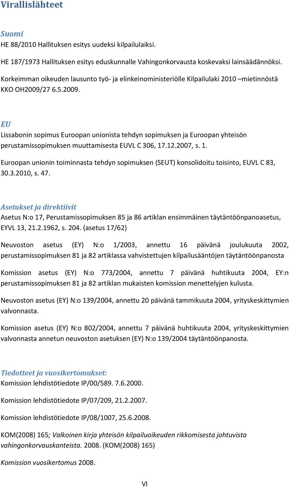 27 6.5.2009. EU Lissabonin sopimus Euroopan unionista tehdyn sopimuksen ja Euroopan yhteisön perustamissopimuksen muuttamisesta EUVL C 306, 17