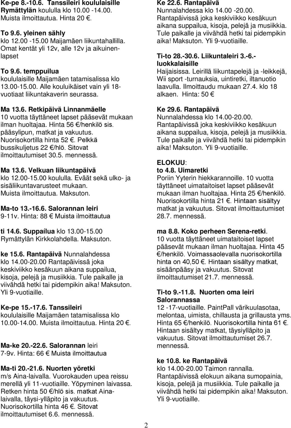 Hinta 56 /henkilö sis. pääsylipun, matkat ja vakuutus. Nuorisokortilla hinta 52. Pelkkä bussikuljetus 22 /hlö. Sitovat ilmoittautumiset 30.5. mennessä. Ma 13.6. Velkuan liikuntapäivä klo 12.00-15.